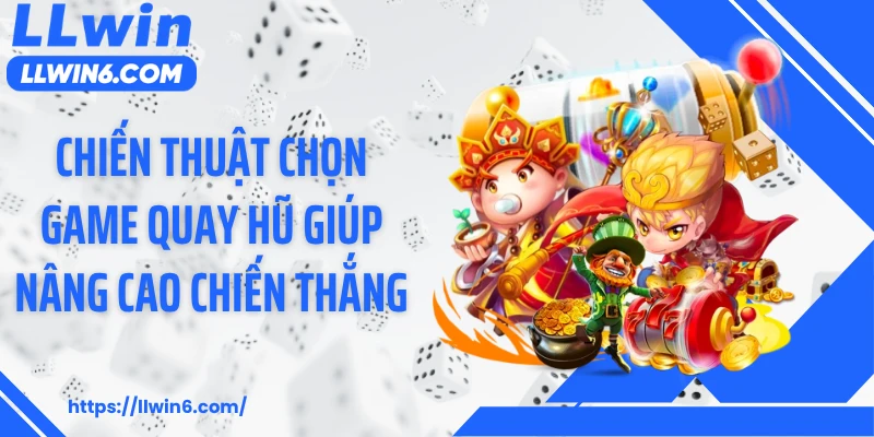 Chiến thuật chọn game quay hũ giúp nâng cao chiến thắng
